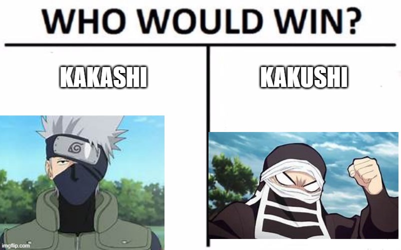 i died of laughter wen i made dis connection | KAKASHI; KAKUSHI | image tagged in memes,who would win | made w/ Imgflip meme maker