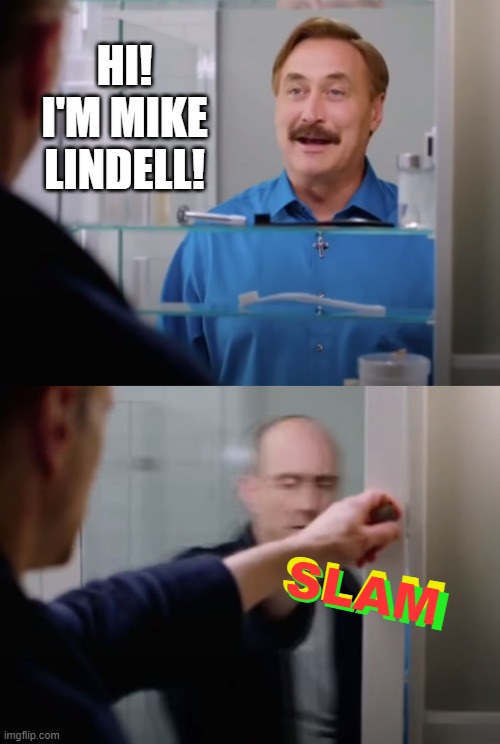 Get out of my bathroom! | HI! I'M MIKE LINDELL! SLAM; SLAM; SLAM | image tagged in memes,my pillow,mike lindell,medicine cabinet | made w/ Imgflip meme maker