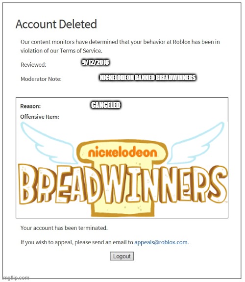 breadwinners ban memes | 9/12/2016; NICKELODEON BANNED BREADWINNERS; CANCELED | image tagged in banned from roblox | made w/ Imgflip meme maker
