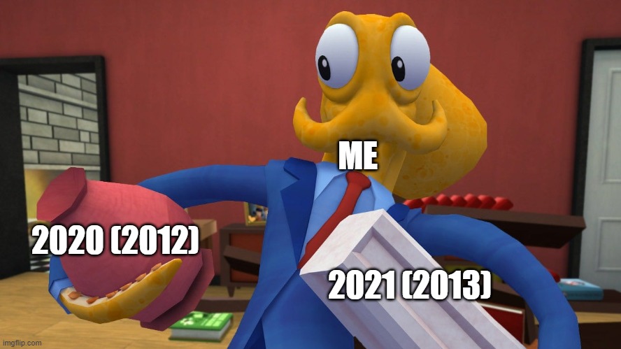 Octodad | ME; 2020 (2012); 2021 (2013) | image tagged in octodad,2020,2012 | made w/ Imgflip meme maker
