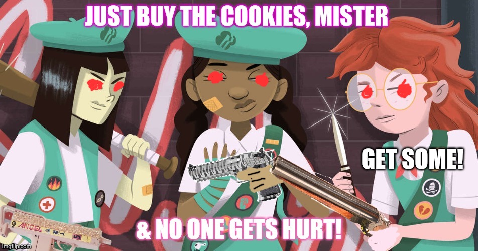 Time to buy girl scout cookies. | GET SOME! | image tagged in girl scouts,cookies,girl scout cookies,just buy them | made w/ Imgflip meme maker