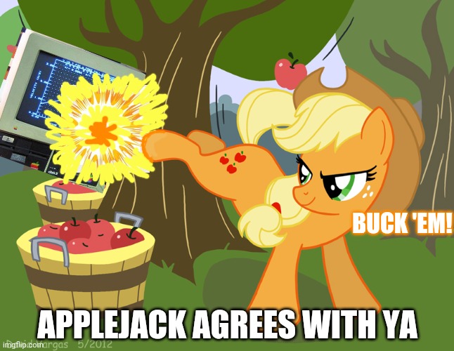 Applejack bucking apples | BUCK 'EM! APPLEJACK AGREES WITH YA | image tagged in applejack bucking apples | made w/ Imgflip meme maker