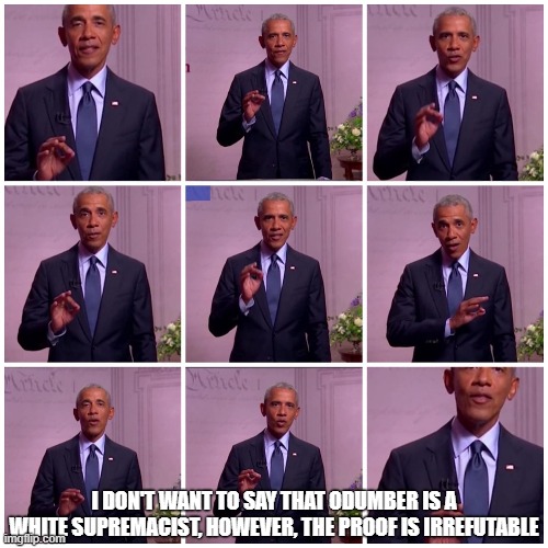 Dude was signaling his white power buddies through the whole speech! | I DON'T WANT TO SAY THAT ODUMBER IS A WHITE SUPREMACIST, HOWEVER, THE PROOF IS IRREFUTABLE | image tagged in obama is a moron,first world liberal problem,white power | made w/ Imgflip meme maker