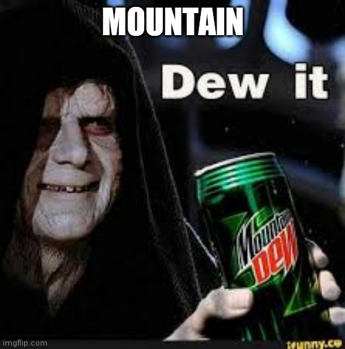 Dew It | MOUNTAIN | image tagged in dew it | made w/ Imgflip meme maker