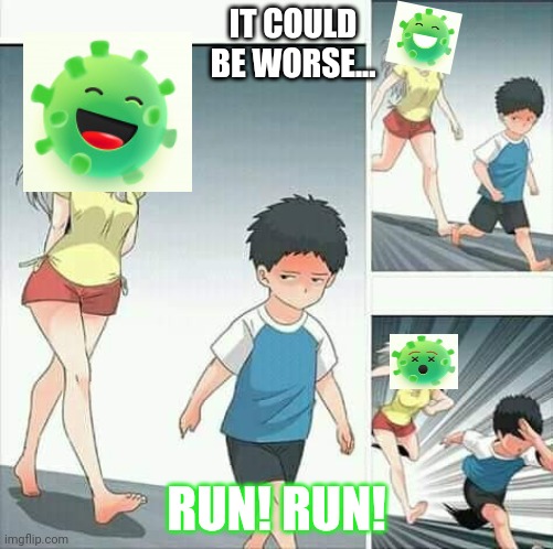 Anime boy running | IT COULD BE WORSE... RUN! RUN! | image tagged in anime boy running | made w/ Imgflip meme maker