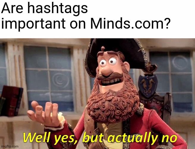 You'll underatand if you use minds. | Are hashtags important on Minds.com? | image tagged in memes,well yes but actually no,minds,lol,funny,mindsdotcom | made w/ Imgflip meme maker