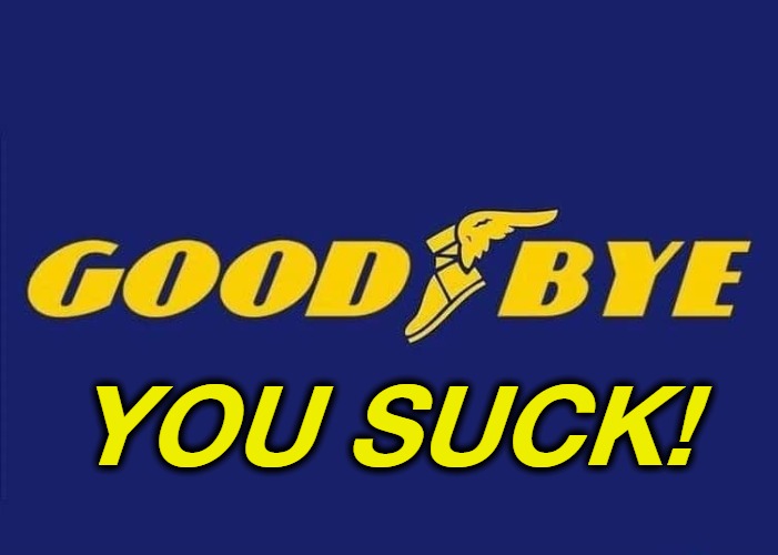 Goodbye Goodyear! You SUCK! | YOU SUCK! | image tagged in goodbye,goodyear,you suck,kirby says you suck | made w/ Imgflip meme maker