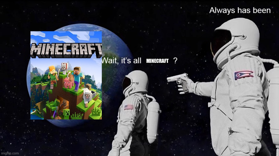 Wait, its all | MINECRAFT | image tagged in wait its all | made w/ Imgflip meme maker