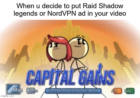 When u decide to put Raid Shadow legends or NordVPN ad in your video | image tagged in capitalgains | made w/ Imgflip meme maker