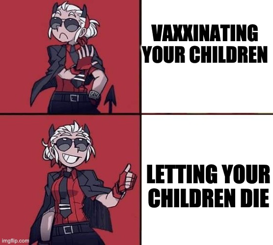 antivaxxers be like: | VAXXINATING YOUR CHILDREN; LETTING YOUR CHILDREN DIE | image tagged in antivax,dumb,karens | made w/ Imgflip meme maker