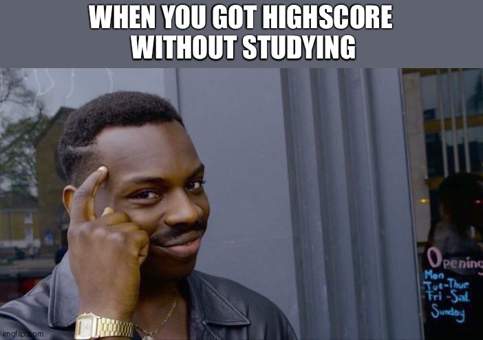 Roll Safe Think About It Meme | WHEN YOU GOT HIGHSCORE
 WITHOUT STUDYING | image tagged in memes,roll safe think about it | made w/ Imgflip meme maker