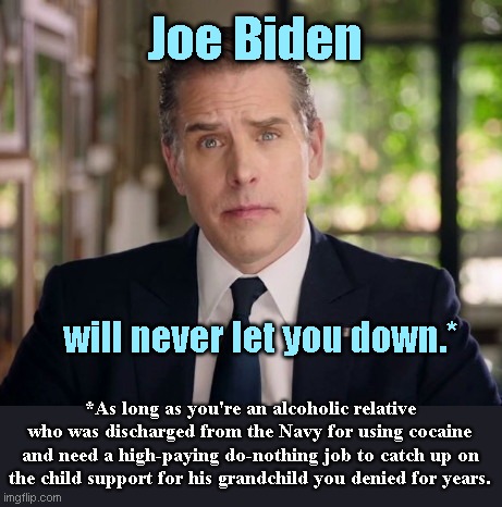 Hunter Biden endorses his dad at DNC | Joe Biden; will never let you down.*; *As long as you're an alcoholic relative who was discharged from the Navy for using cocaine and need a high-paying do-nothing job to catch up on the child support for his grandchild you denied for years. | image tagged in hunter biden junkie eyes,joe biden,hunter biden,scumbag,elitist,dnc | made w/ Imgflip meme maker