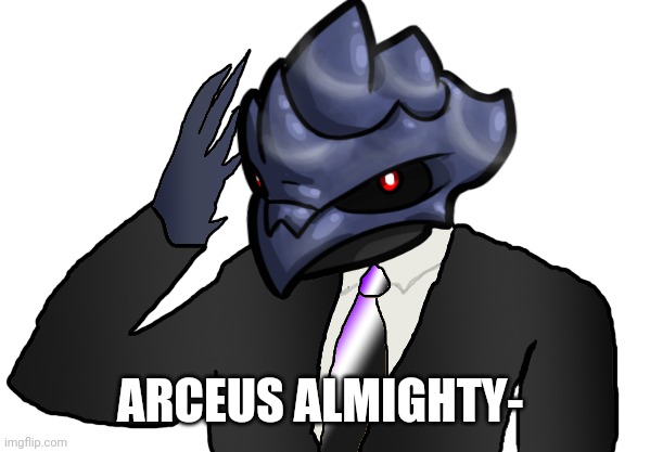 ARCEUS ALMIGHTY- | image tagged in saluting corviknight | made w/ Imgflip meme maker