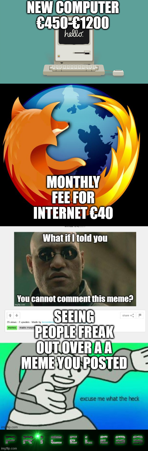 NEW COMPUTER €450-€1200 MONTHLY FEE FOR INTERNET €40 SEEING PEOPLE FREAK OUT OVER A A MEME YOU POSTED | image tagged in firefox,macintosh hello | made w/ Imgflip meme maker