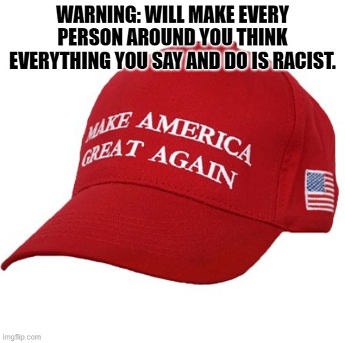 Worse than a hammer and sickle, apparently. | WARNING: WILL MAKE EVERY PERSON AROUND YOU THINK EVERYTHING YOU SAY AND DO IS RACIST. | image tagged in maga hat | made w/ Imgflip meme maker