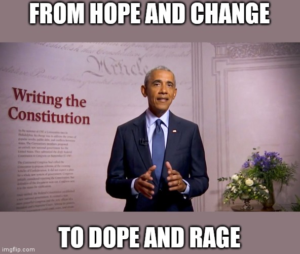 FROM HOPE AND CHANGE; TO DOPE AND RAGE | image tagged in memes | made w/ Imgflip meme maker