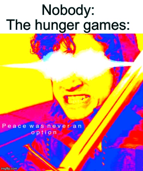 Angry dude with sword meme | Nobody:
The hunger games: | image tagged in memes,hunger games | made w/ Imgflip meme maker