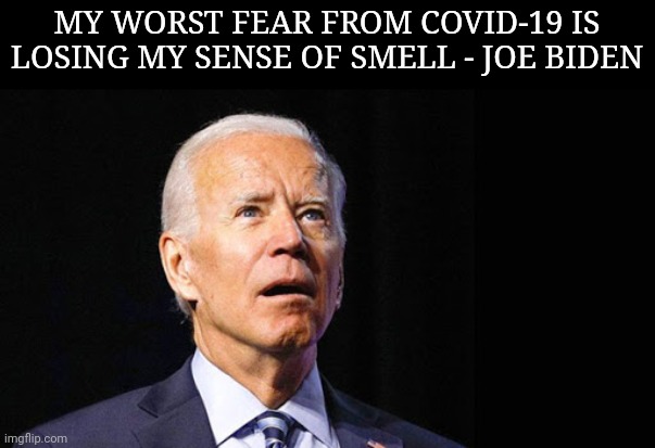 Joe Biden's Worst Fear About Contracting Covid-19 | MY WORST FEAR FROM COVID-19 IS LOSING MY SENSE OF SMELL - JOE BIDEN | image tagged in creepy joe biden,old pervert,bad smell,dementia,covidiots,corrupt | made w/ Imgflip meme maker