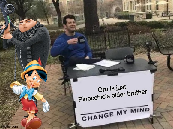 They just both have long noses that's all | Gru is just Pinocchio's older brother | image tagged in memes,change my mind,funny,gru,pinocchio,oh wow are you actually reading these tags | made w/ Imgflip meme maker