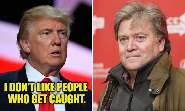 Trump/Bannon | I DON'T LIKE PEOPLE 
WHO GET CAUGHT. | image tagged in trump/bannon | made w/ Imgflip meme maker