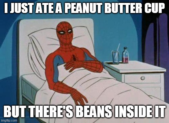 Spiderman Hospital | I JUST ATE A PEANUT BUTTER CUP; BUT THERE'S BEANS INSIDE IT | image tagged in memes,spiderman hospital,spiderman | made w/ Imgflip meme maker