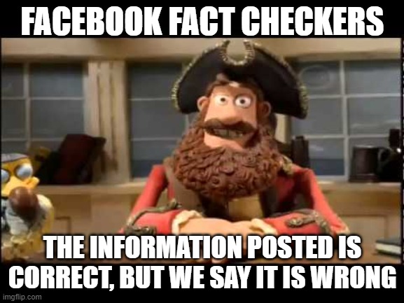 FACEBOOK FACT CHECKERS; THE INFORMATION POSTED IS CORRECT, BUT WE SAY IT IS WRONG | image tagged in well yes but actually no,facebook,fact check,funny memes,maga | made w/ Imgflip meme maker