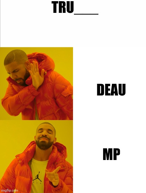 TRU___; DEAU; MP | image tagged in memes,drake hotline bling,trump,maga,election 2020,trudeau | made w/ Imgflip meme maker