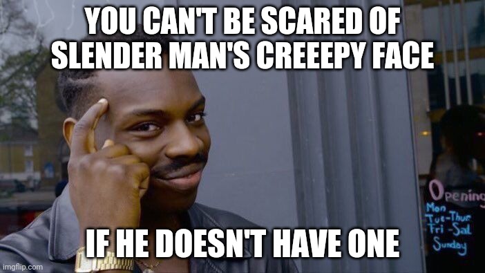 Roll Safe Think About It | YOU CAN'T BE SCARED OF SLENDER MAN'S CREEEPY FACE; IF HE DOESN'T HAVE ONE | image tagged in memes,roll safe think about it | made w/ Imgflip meme maker