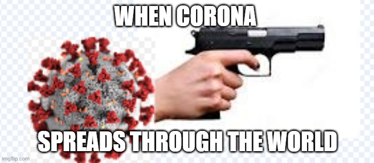 corona spreads through the world | WHEN CORONA; SPREADS THROUGH THE WORLD | image tagged in corona | made w/ Imgflip meme maker