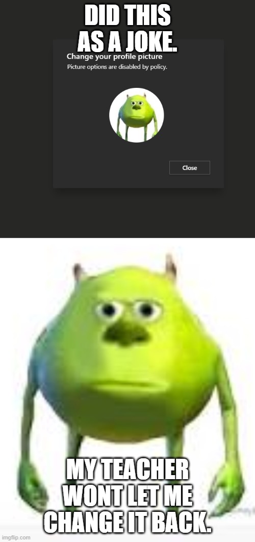 shit. |  DID THIS AS A JOKE. MY TEACHER WONT LET ME CHANGE IT BACK. | image tagged in mike wazowski face swap,quarantine,homeschool | made w/ Imgflip meme maker