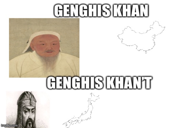 Genghis khan’t | image tagged in funny,historical meme,japan | made w/ Imgflip meme maker