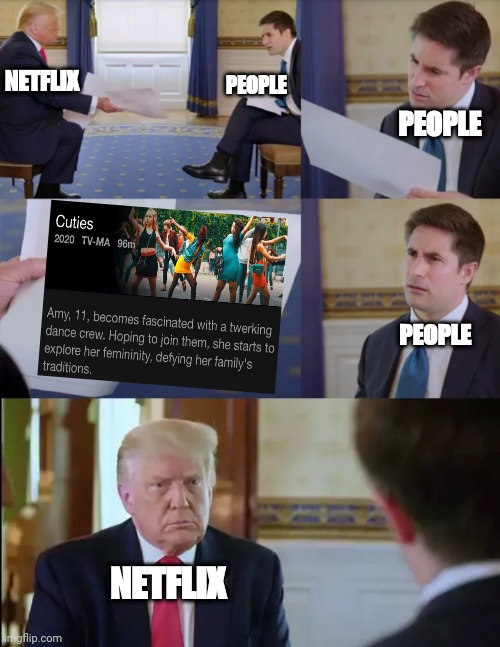 Netflix being Netflix | PEOPLE; NETFLIX; PEOPLE; PEOPLE; NETFLIX | image tagged in trump interview | made w/ Imgflip meme maker