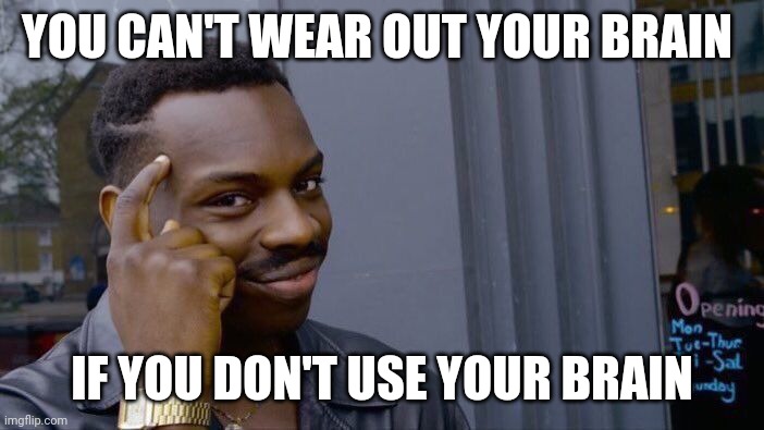 Roll Safe Think About It Meme | YOU CAN'T WEAR OUT YOUR BRAIN; IF YOU DON'T USE YOUR BRAIN | image tagged in memes,roll safe think about it | made w/ Imgflip meme maker