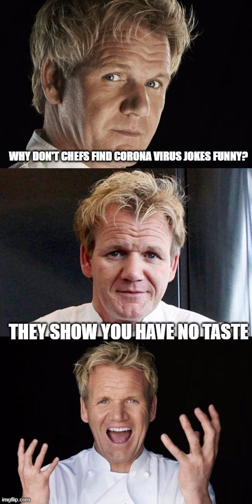 Bad Pun Chef | WHY DON'T CHEFS FIND CORONA VIRUS JOKES FUNNY? THEY SHOW YOU HAVE NO TASTE | image tagged in bad pun chef | made w/ Imgflip meme maker