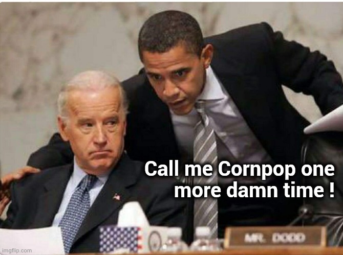 Biden and Obama | Call me Cornpop one
 more damn time ! | image tagged in biden and obama | made w/ Imgflip meme maker