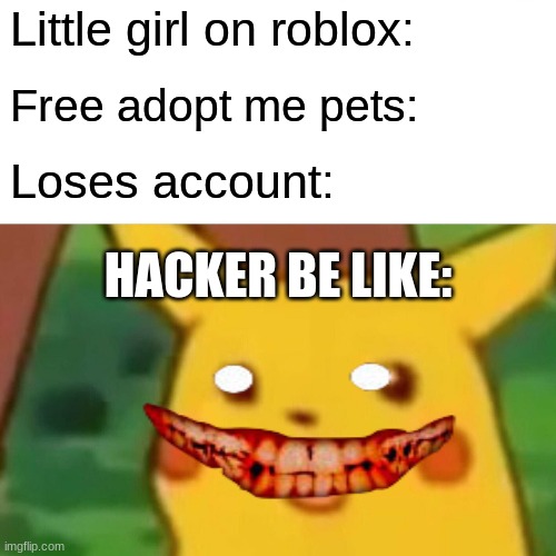 Surprised Pikachu Meme | Little girl on roblox:; Free adopt me pets:; Loses account:; HACKER BE LIKE: | image tagged in memes,surprised pikachu | made w/ Imgflip meme maker