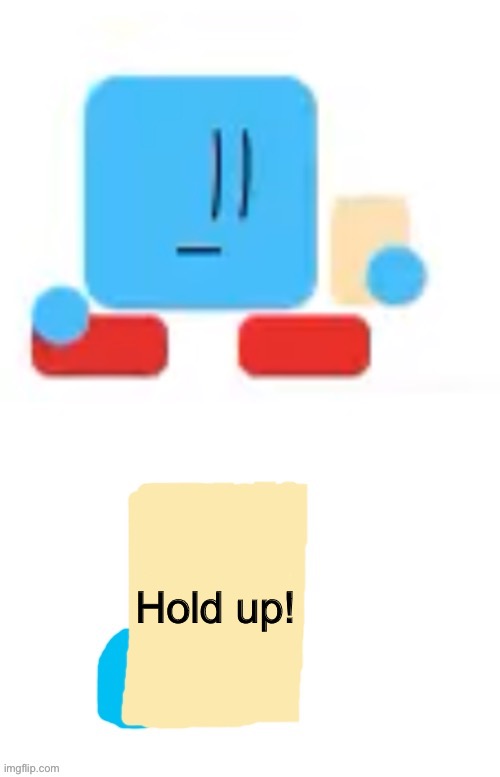 Blocky reading a note | Hold up! | image tagged in blocky reading a note | made w/ Imgflip meme maker