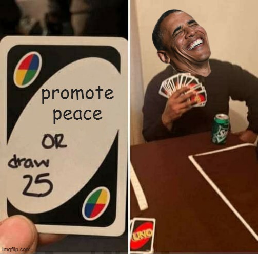 UNO Draw 25 Cards Meme | promote peace | image tagged in memes,uno draw 25 cards | made w/ Imgflip meme maker