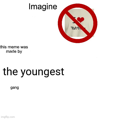 *copies nicø meme template* | the youngest | image tagged in imagine | made w/ Imgflip meme maker