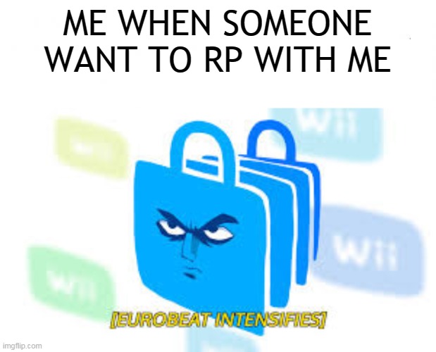 Cuz why not- | ME WHEN SOMEONE WANT TO RP WITH ME | made w/ Imgflip meme maker