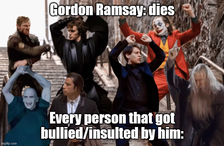 Joker, Tobey, and the crew | Gordon Ramsay: dies; Every person that got bullied/insulted by him: | image tagged in joker tobey and the crew | made w/ Imgflip meme maker