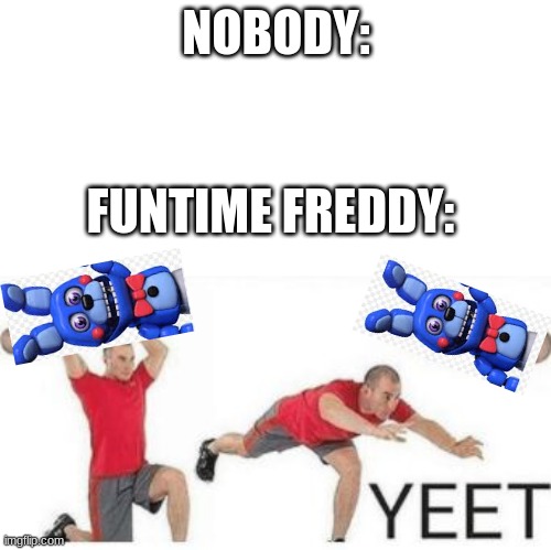 Bonbon | NOBODY:; FUNTIME FREDDY: | image tagged in yeet baby | made w/ Imgflip meme maker
