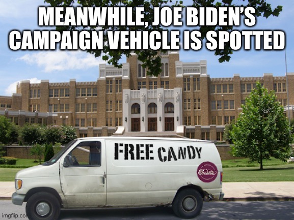 We all know he would do it if he could | MEANWHILE, JOE BIDEN’S CAMPAIGN VEHICLE IS SPOTTED | image tagged in joe biden,pedophile,creepy joe | made w/ Imgflip meme maker