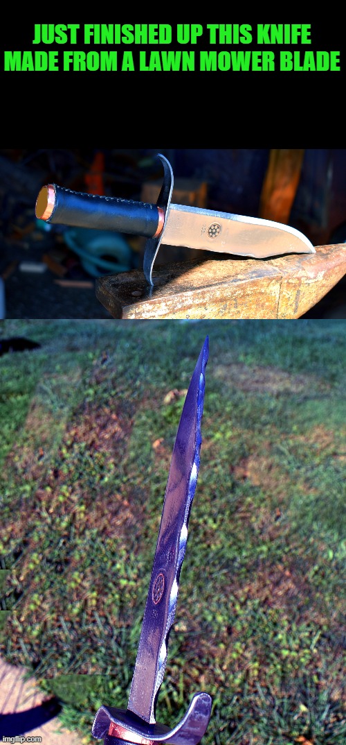 new knife | JUST FINISHED UP THIS KNIFE MADE FROM A LAWN MOWER BLADE | image tagged in hand made,knife | made w/ Imgflip meme maker