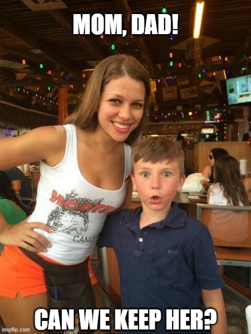 When Mom and Dad disagree... | MOM, DAD! CAN WE KEEP HER? | image tagged in funny,hooters,hooters girls,pets,kids,hot girls | made w/ Imgflip meme maker