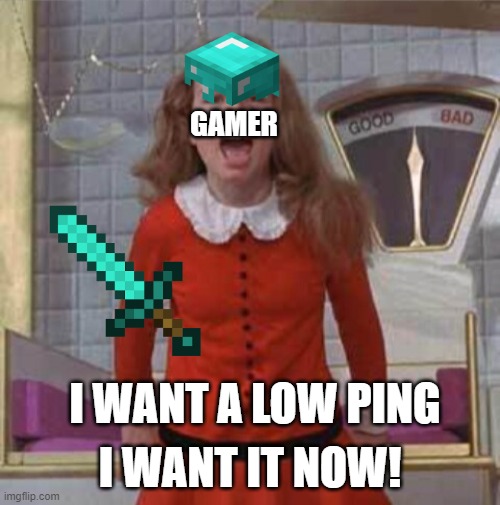Low Ping |  GAMER; I WANT IT NOW! I WANT A LOW PING | image tagged in i want it now verruca salt,willy wonka,memes,veruca salt,gamers,ping | made w/ Imgflip meme maker