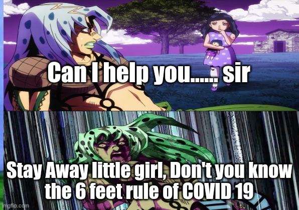 COVID 19 MEMES | Can I help you...... sir; Stay Away little girl, Don't you know
the 6 feet rule of COVID 19 | image tagged in jojo's bizarre adventure | made w/ Imgflip meme maker
