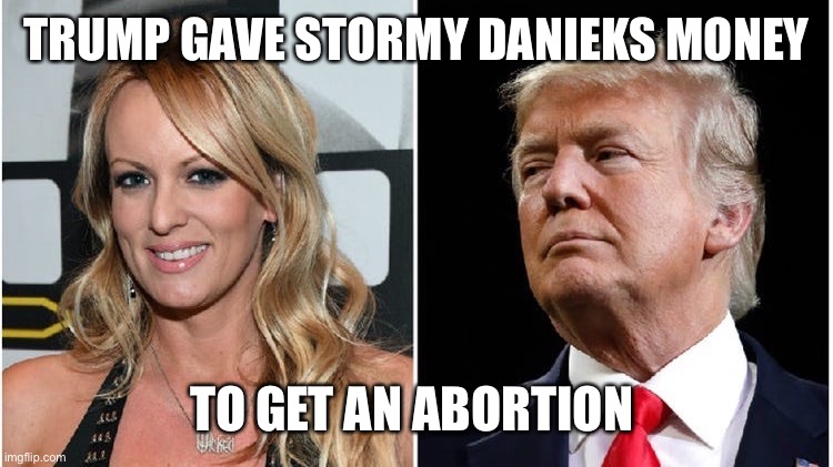 Stormy | TRUMP GAVE STORMY DANIEKS MONEY TO GET AN ABORTION | image tagged in stormy | made w/ Imgflip meme maker