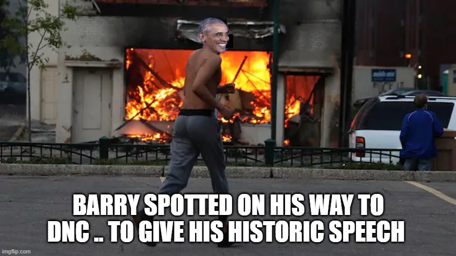 OBAMA | BARRY SPOTTED ON HIS WAY TO DNC .. TO GIVE HIS HISTORIC SPEECH | image tagged in terrorist | made w/ Imgflip meme maker