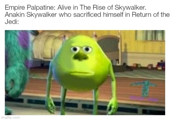 Spoilers for The Rise of Skywalker | image tagged in sully wazowski,star wars,anakin skywalker,emperor palpatine,spoilers | made w/ Imgflip meme maker